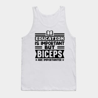 Education is important, but biceps are importanter Tank Top